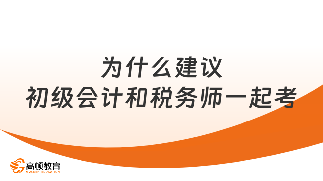 為什么建議初級會計和稅務(wù)師一起考