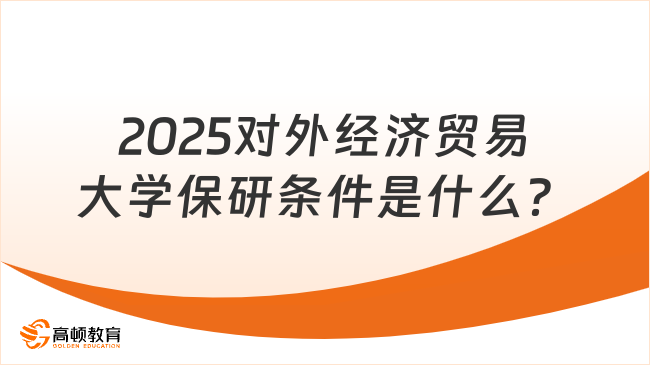 2025對外經濟貿易大學保研條件是什么？申請保研須知！