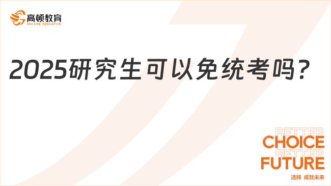 2025研究生可以免統(tǒng)考嗎？可以！進(jìn)來了解