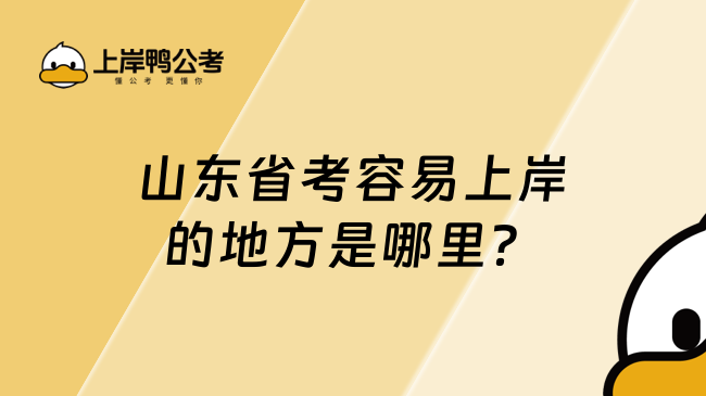 山东省考容易上岸的地方是哪里？一起看看吧