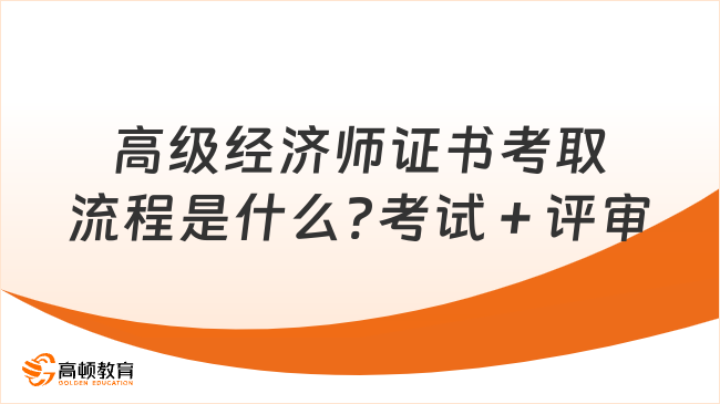 高级经济师证书考取流程是什么?考试＋评审