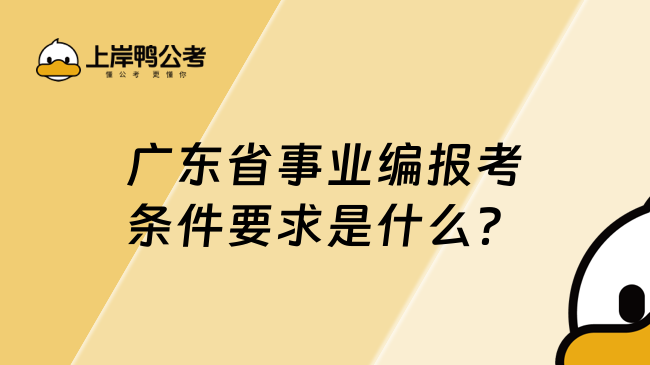 广东省事业编报考条件要求是什么？哪些人不能报考？