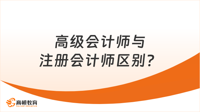 高級(jí)會(huì)計(jì)師與注冊(cè)會(huì)計(jì)師區(qū)別？
