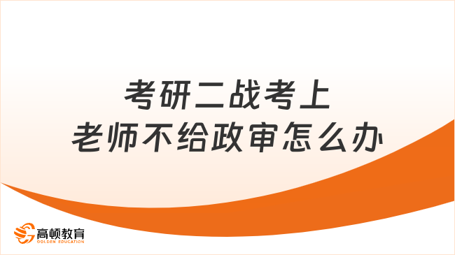 考研二戰考上老師不給政審怎么辦？附政審要求