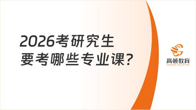 2026考研究生要考哪些專業(yè)課？詳細(xì)整理