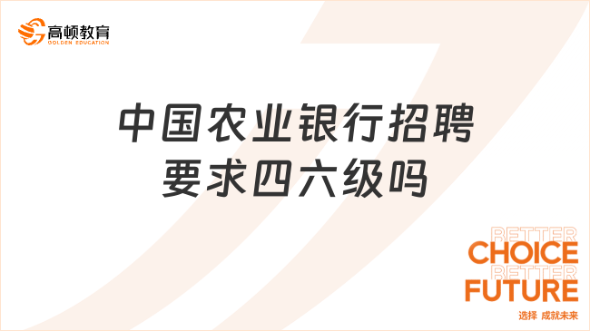 中國農(nóng)業(yè)銀行招聘要求四六級嗎？25春招報考條件解析