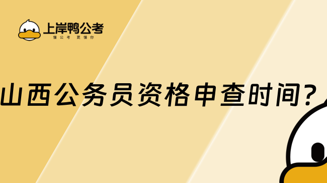 山西公務(wù)員資格申查時間？詳細介紹