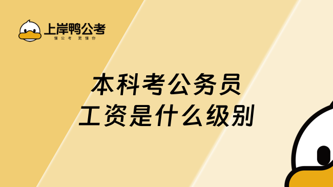 本科考公務(wù)員工資是什么級(jí)別，帶你了解