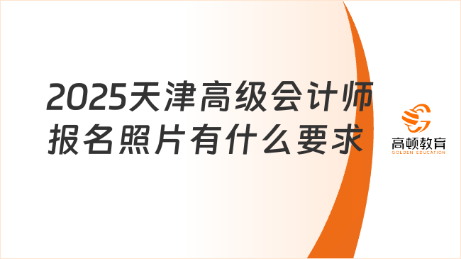 2025天津高级会计师报名照片有什么要求