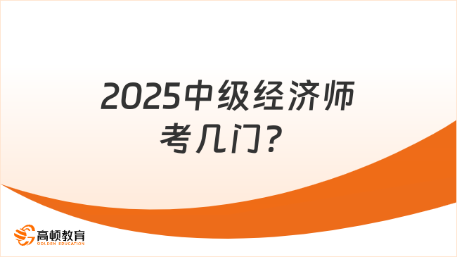 2025中級經(jīng)濟師考幾門？只考兩門！