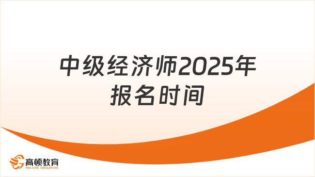 中級(jí)經(jīng)濟(jì)師2025年報(bào)名時(shí)間