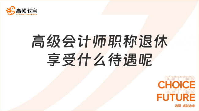 高級會計師職稱退休享受什么待遇呢