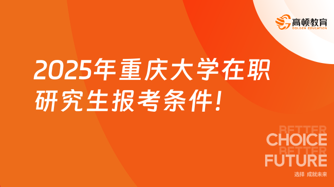 2025年重慶大學在職研究生報考條件是什么？詳細介紹