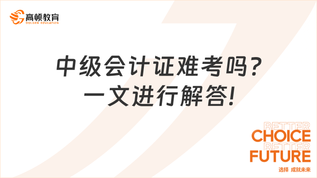 中级会计证难考吗?一文进行解答!