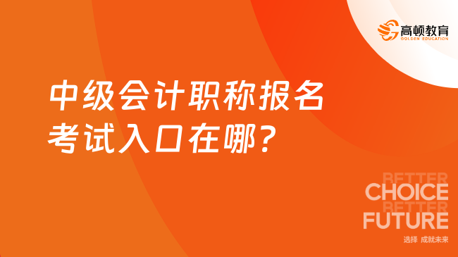 中级会计职称报名考试入口在哪?