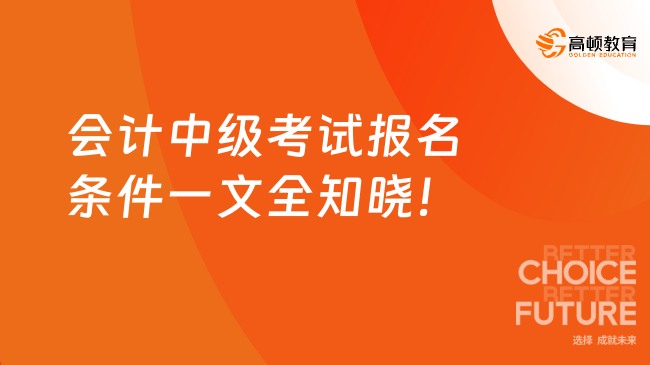 会计中级考试报名条件一文全知晓！