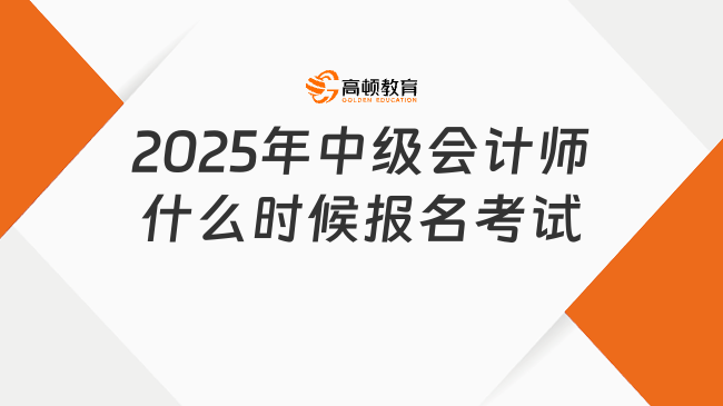 2025年中级会计师什么时候报名考试