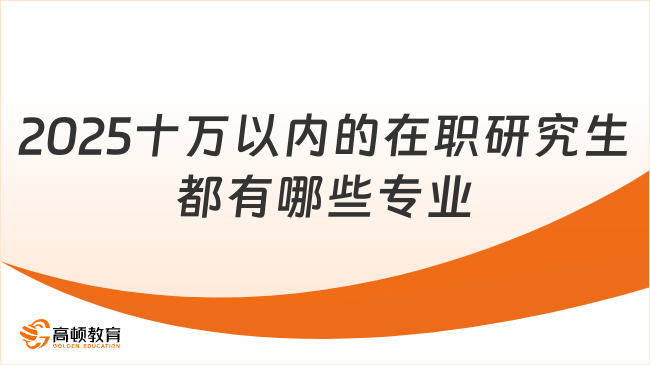 2025年十萬以內(nèi)的在職研究生都有哪些專業(yè)？熱門專業(yè)學(xué)費(fèi)大盤點(diǎn)！