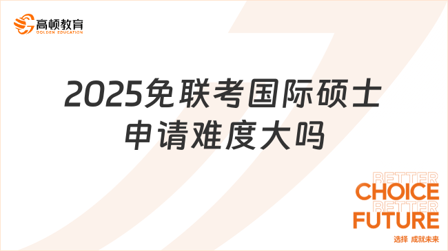 2025免联考国际硕士申请难度大吗