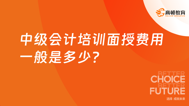 中級會計培訓面授費用一般是多少？