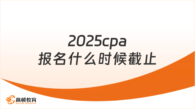 2025cpa报名什么时候截止