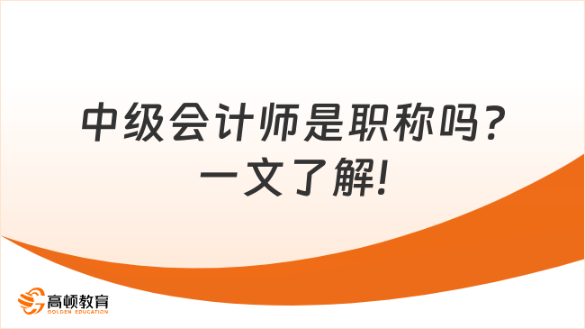 中級會計師是職稱嗎?一文了解!