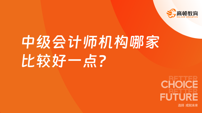 中级会计师机构哪家比较好一点？