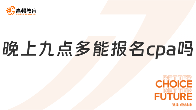 晚上九点多能报名cpa吗