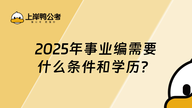 2025年事業(yè)編需要什么條件和學(xué)歷？