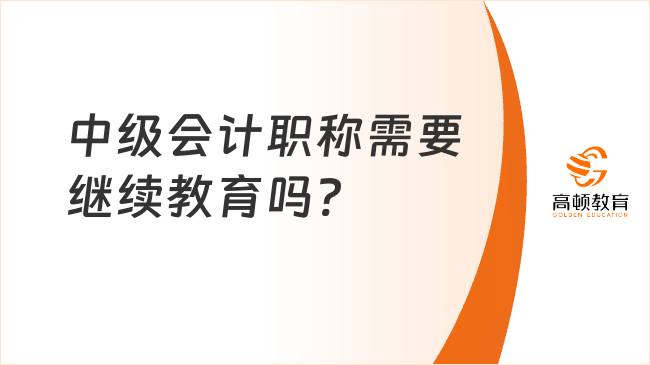 中级会计职称需要继续教育吗?