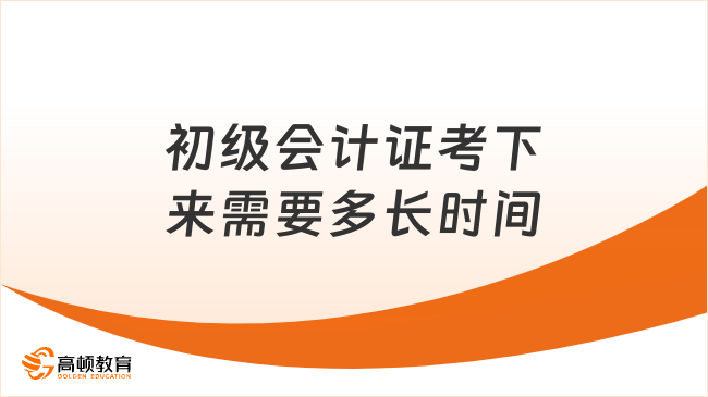 初級會計證考下來需要多長時間