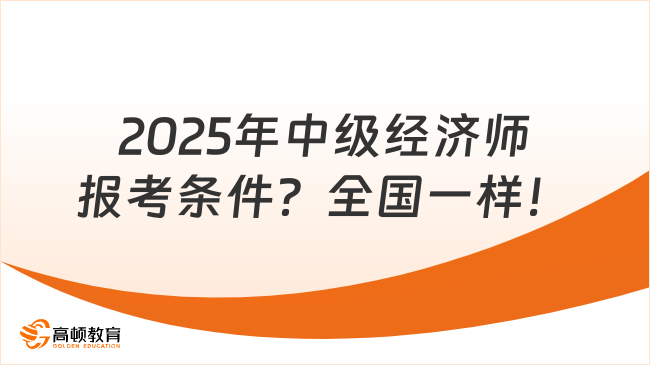 2025年中级经济师报考条件？全国一样！