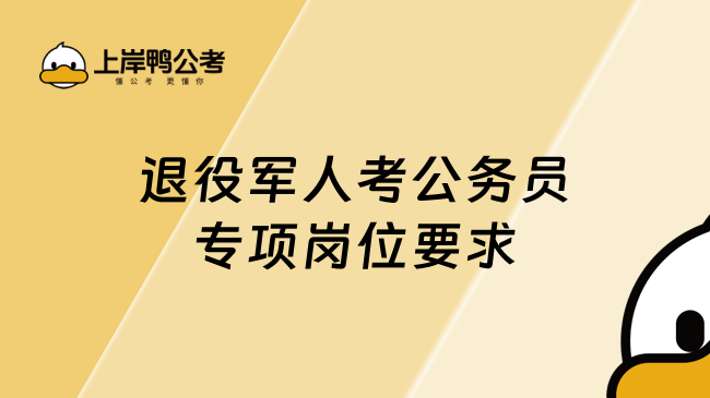 退役軍人考公務(wù)員專項崗位要求是什么？這篇告訴你！
