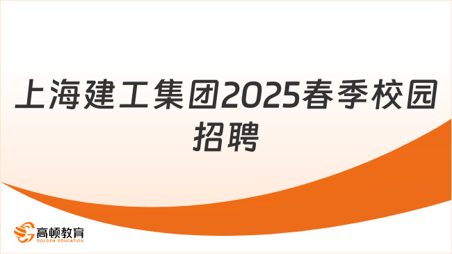 上海建工集團(tuán)2025春季校園招聘，已開(kāi)啟！