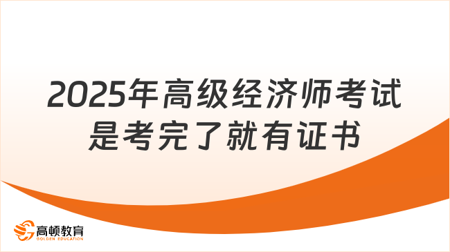 2025年高级经济师考试是考完了就有证书