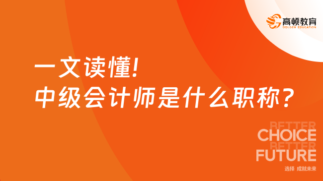一文讀懂!中級會計師是什么職稱?