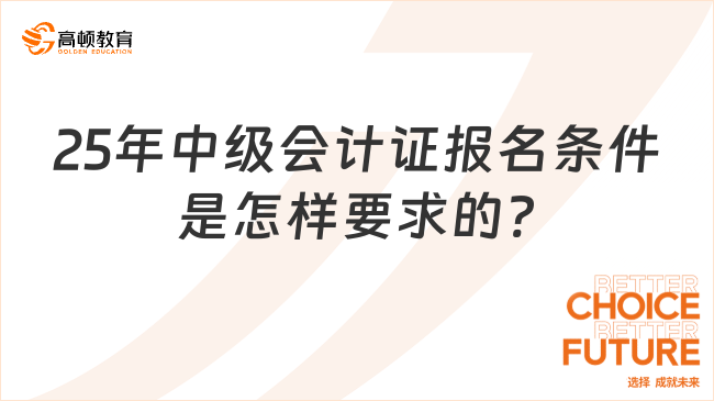 25年中级会计证报名条件是怎样要求的?