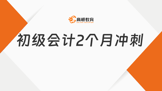 25年初級會計備考倒計時： 2個月沖刺攻略