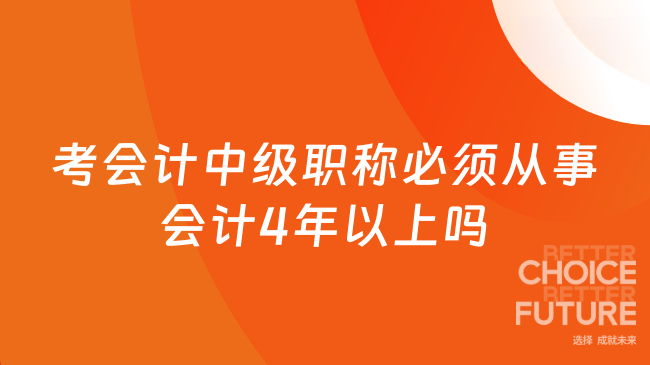 考會(huì)計(jì)中級(jí)職稱必須從事會(huì)計(jì)4年以上嗎