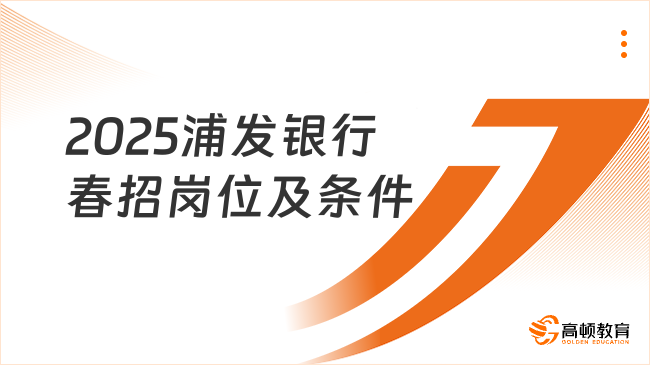 2025浦發銀行春招崗位及條件一覽，來看看有沒有適合你的崗位
