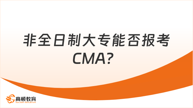 非全日制大?，F(xiàn)在可以報考CMA嗎？