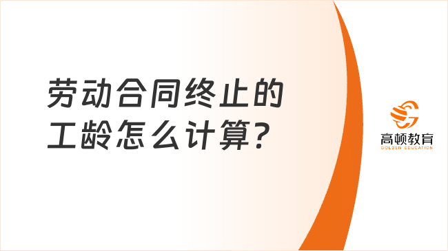 勞動(dòng)合同終止的工齡怎么計(jì)算？初級(jí)經(jīng)濟(jì)法重要考點(diǎn)！