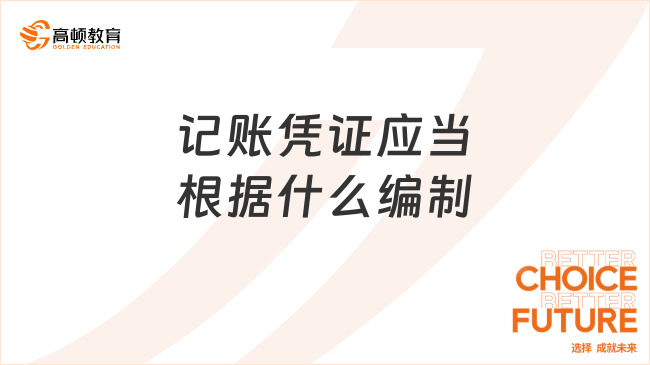 記賬憑證應當根據(jù)什么編制？一文說清楚！
