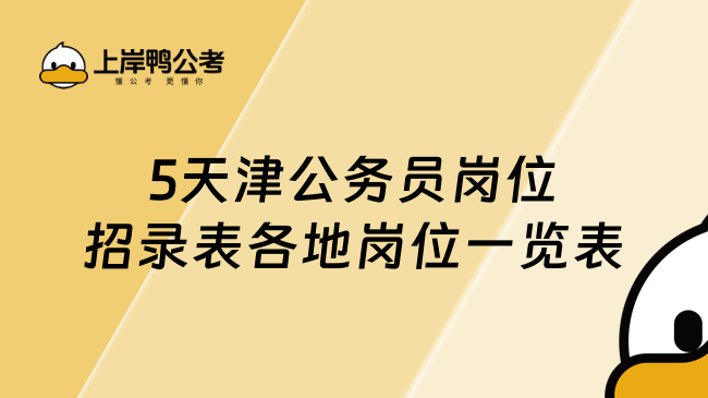 2025天津公務員崗位招錄表各地崗位一覽表（含職位表下載）