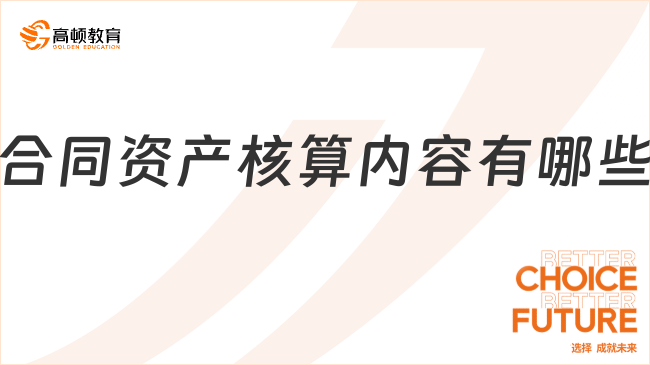 合同資產(chǎn)核算內(nèi)容有哪些？看完你就知道了！