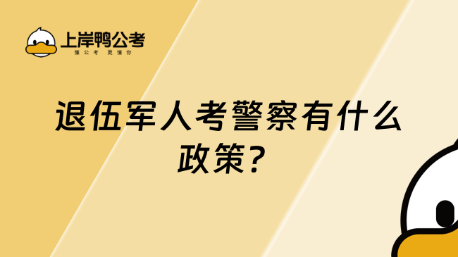 退伍軍人考警察有什么政策？基本條件、政策匯總