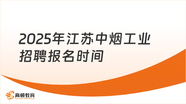 2025年江蘇中煙工業招聘報名時間，報名重要時間節點匯總！