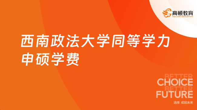 2025西南政法大學(xué)同等學(xué)力申碩學(xué)費是多少？點擊即刻了解！