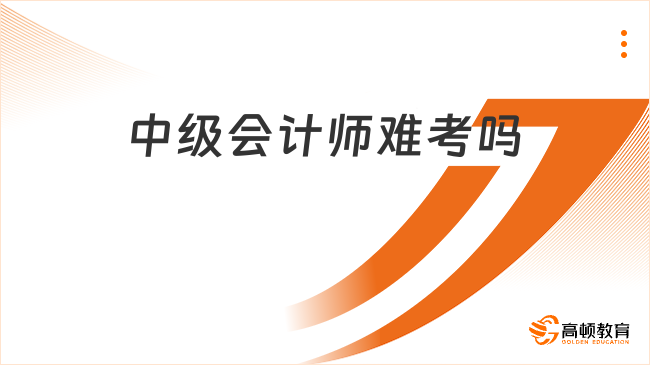 中級(jí)會(huì)計(jì)師難考嗎
