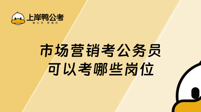 市場營銷考公務(wù)員可以考哪些崗位